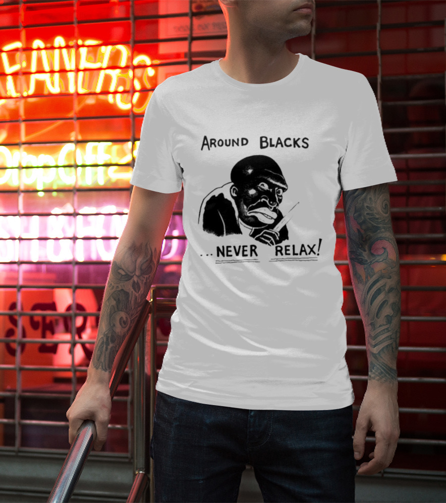 Original Around Blacks Never Relax Black Man T-Shirt