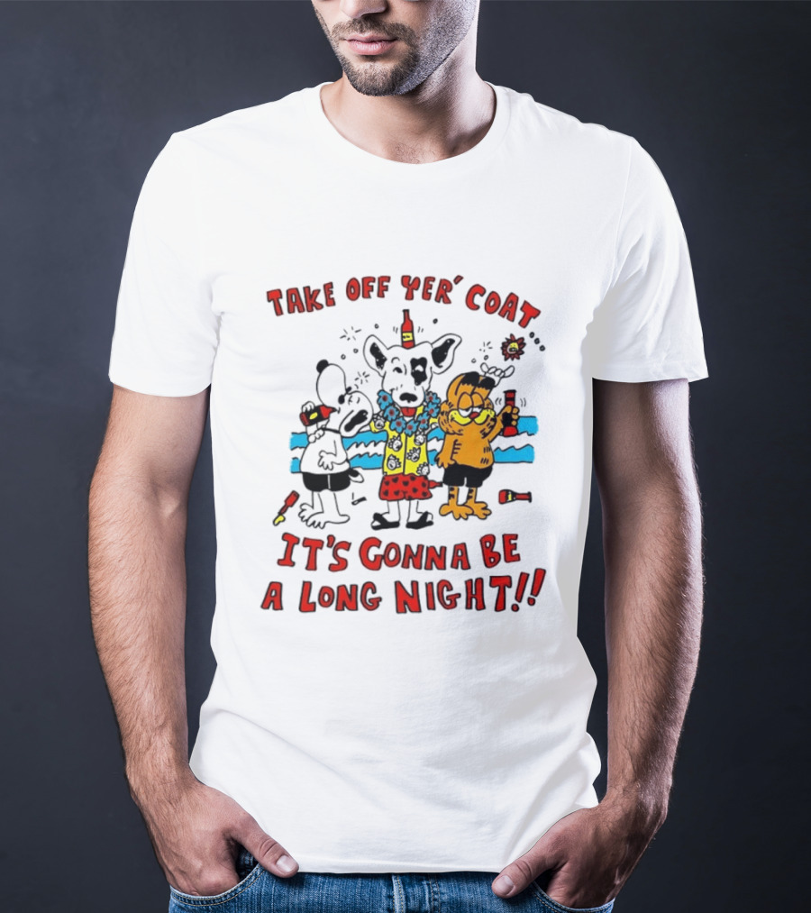 Take Off Yer Coat It's Gonna Be A Long Night Cartoon Characters Partying With Drinks T-Shirt