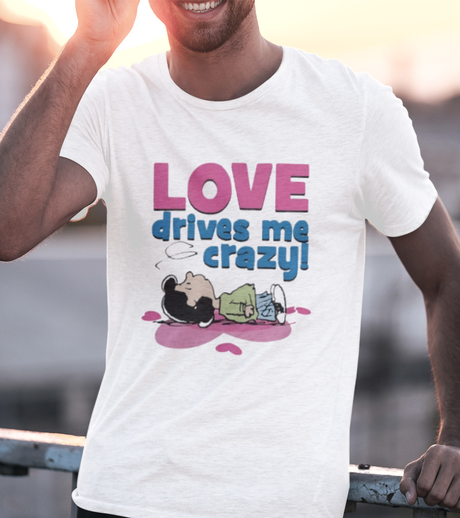 Peanuts Lucy Love Drives Me Crazy Comic Character Relaxed Mood T-Shirt