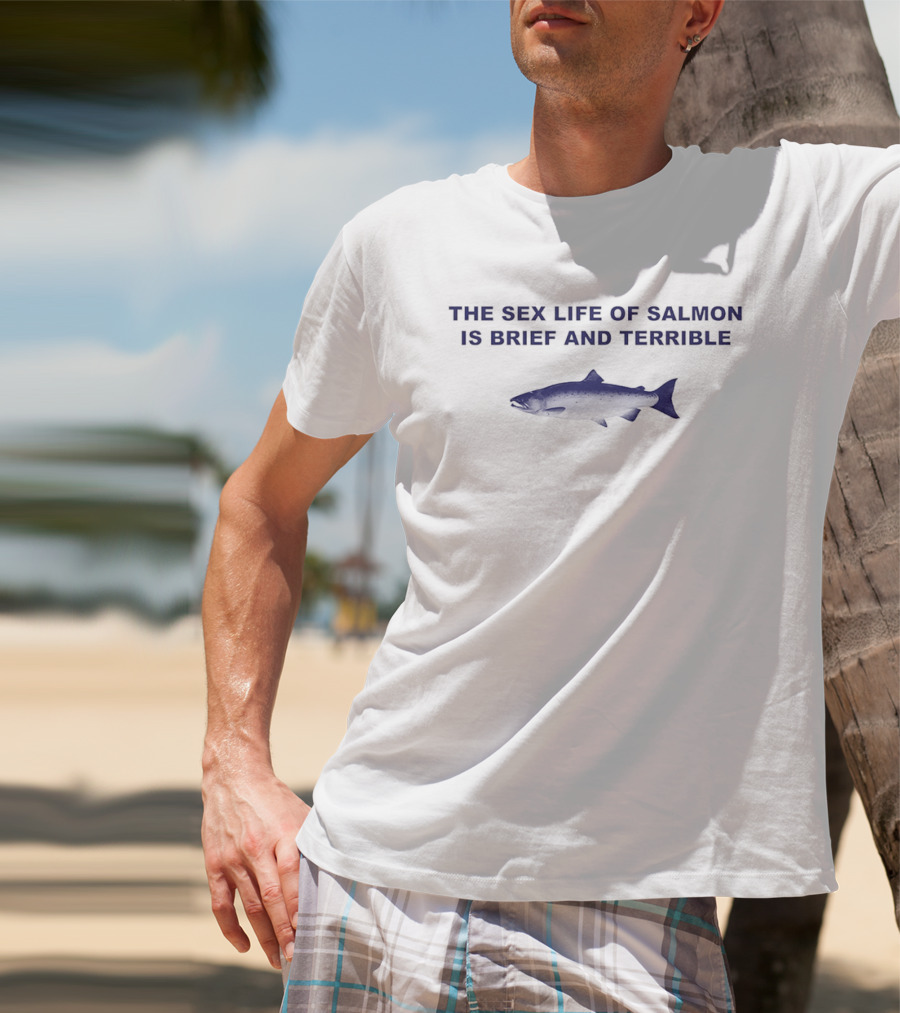 The Sex Life Of Salmon Is Brief And Terrible Humor Fish T-Shirt