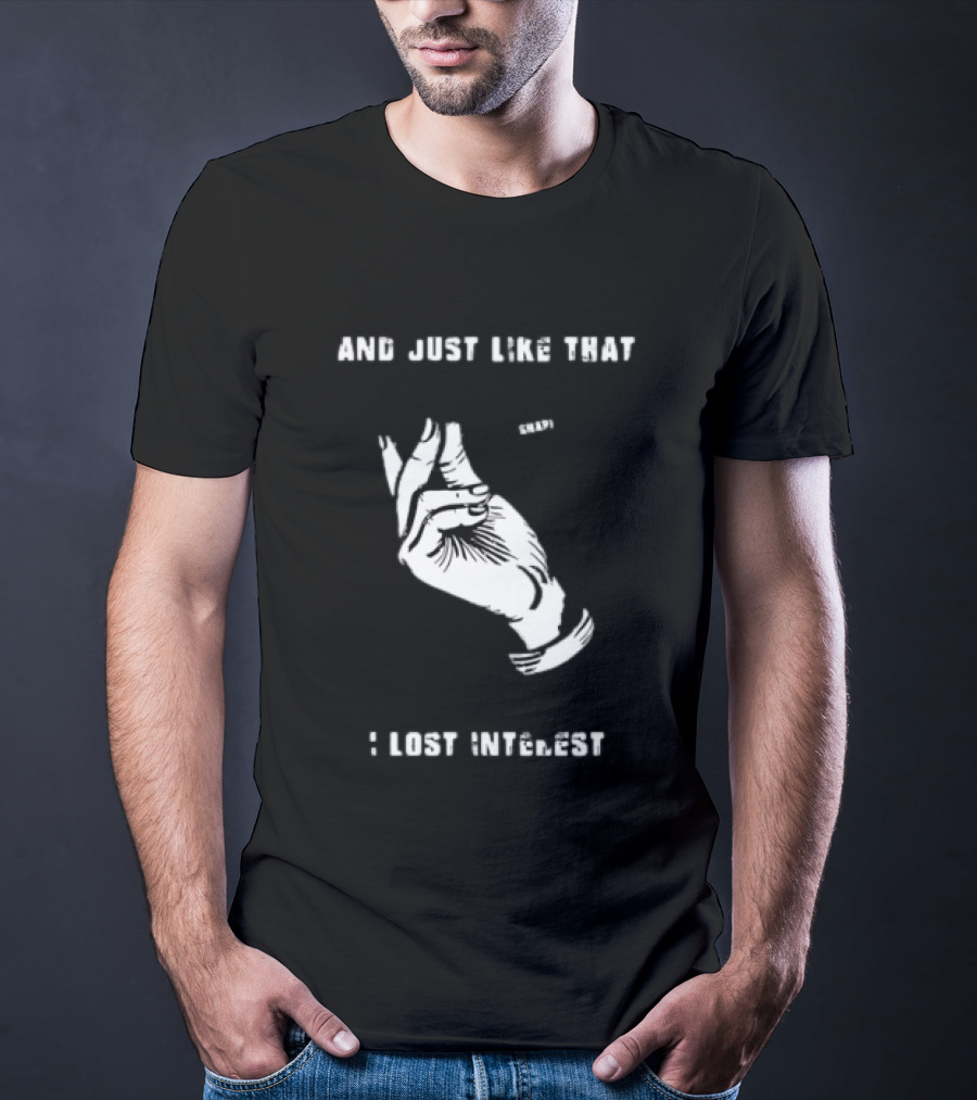 And Just Like That Snap I Lost Interest Hand Gesture T-Shirt