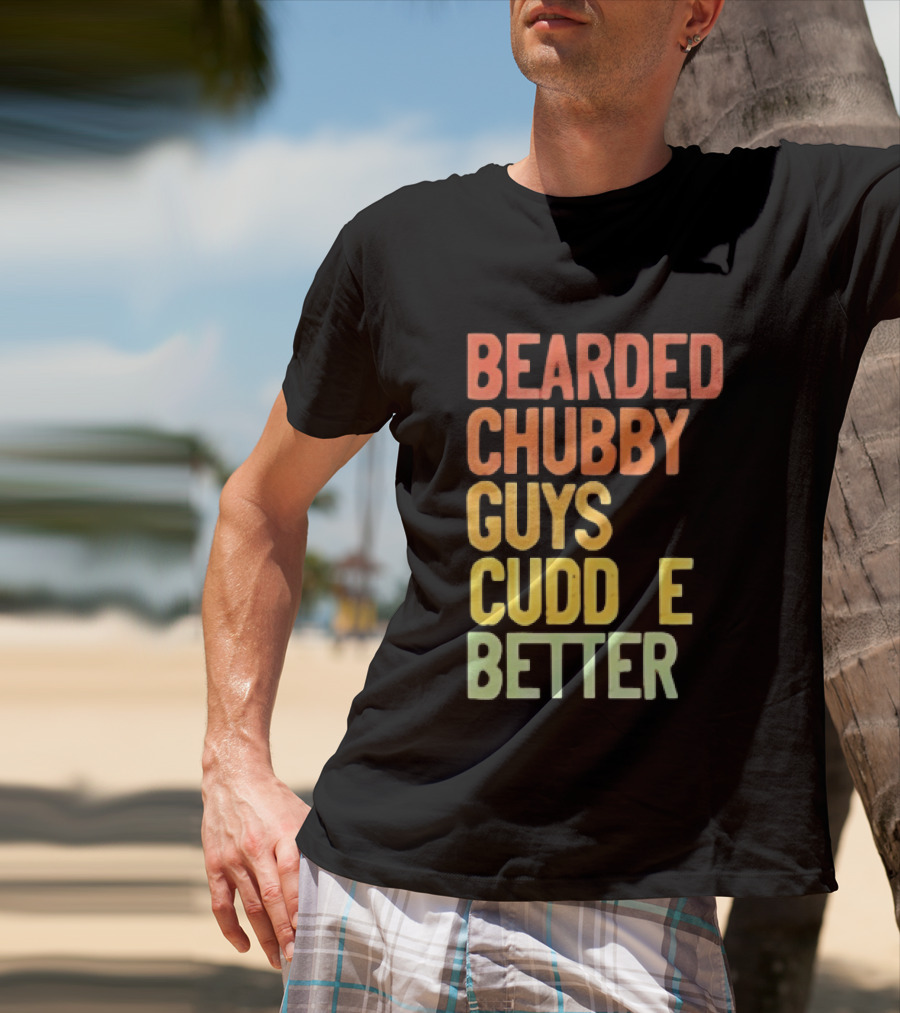 Bearded Chubby Guys Cuddle Better Beard Lover T-Shirt