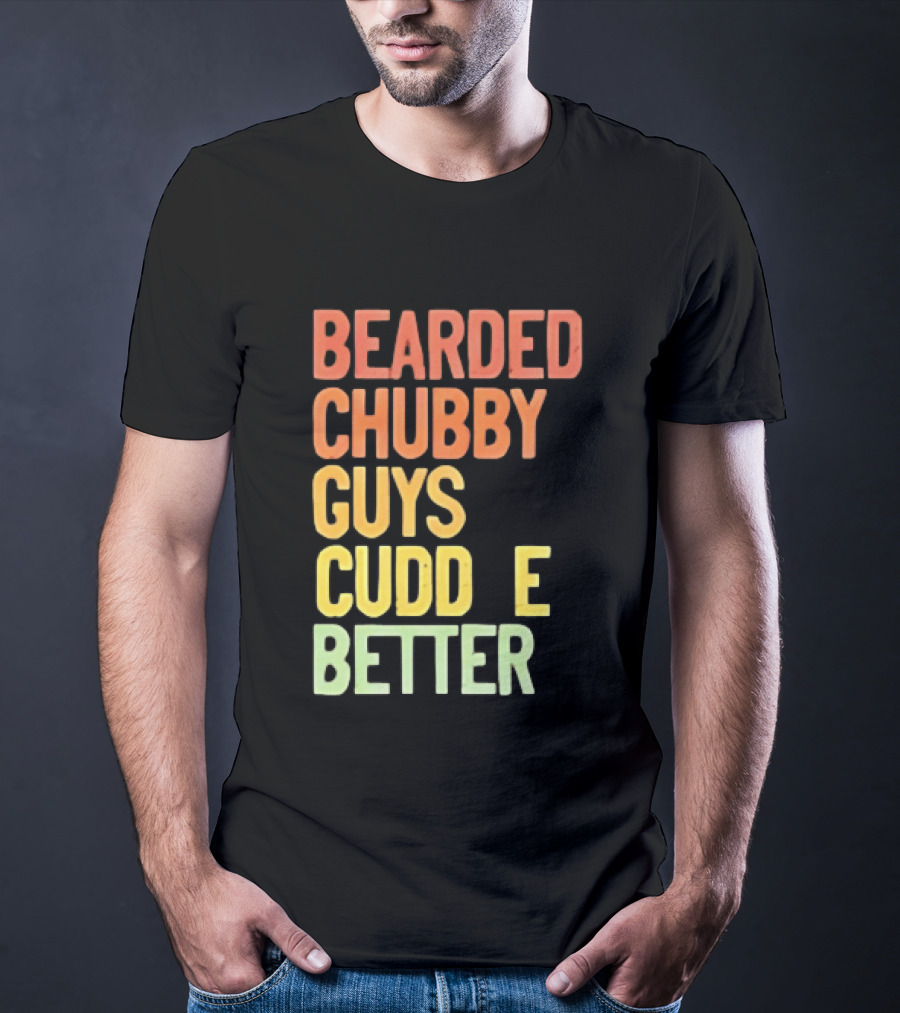 Bearded Chubby Guys Cuddle Better Beard Lover T-Shirt