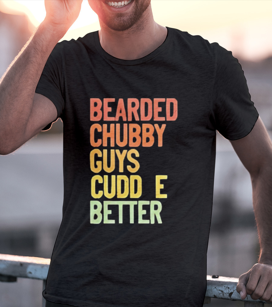 Bearded Chubby Guys Cuddle Better Beard Lover T-Shirt