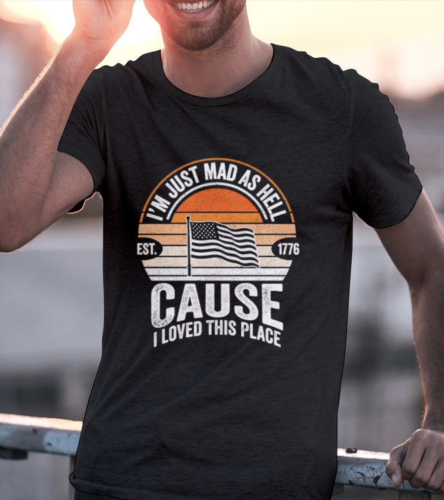 I'm Just Mad As Hell Cause I Loved This Place 1776 American Flag Vintage Sunset T-Shirt