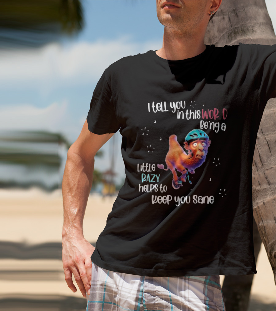 I Tell You In This World Being A Little Crazy Helps To Keep You Sane Funny Camel On Wheels T-Shirt