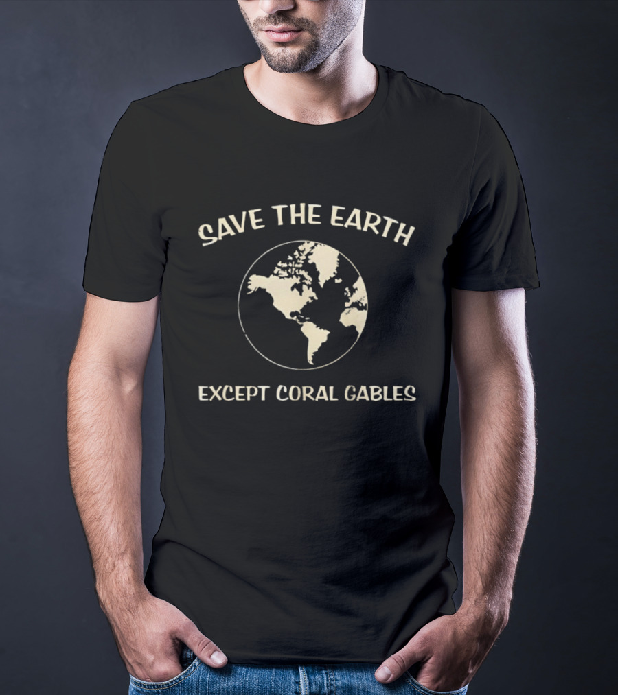 Save The Earth Except Coral Gables Florida Earth Map T-Shirt