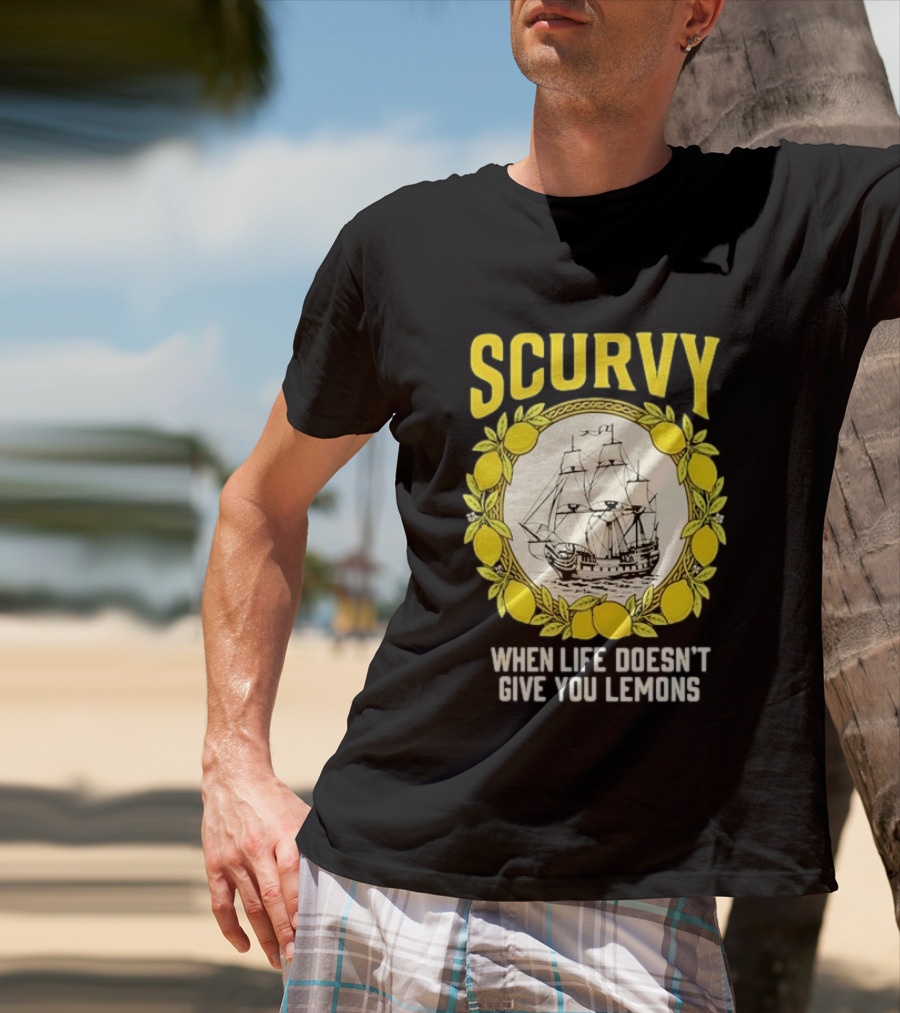 Scurvy When Life Doesn't Give You Lemons Sailing Ship Maritime Adventure T-Shirt