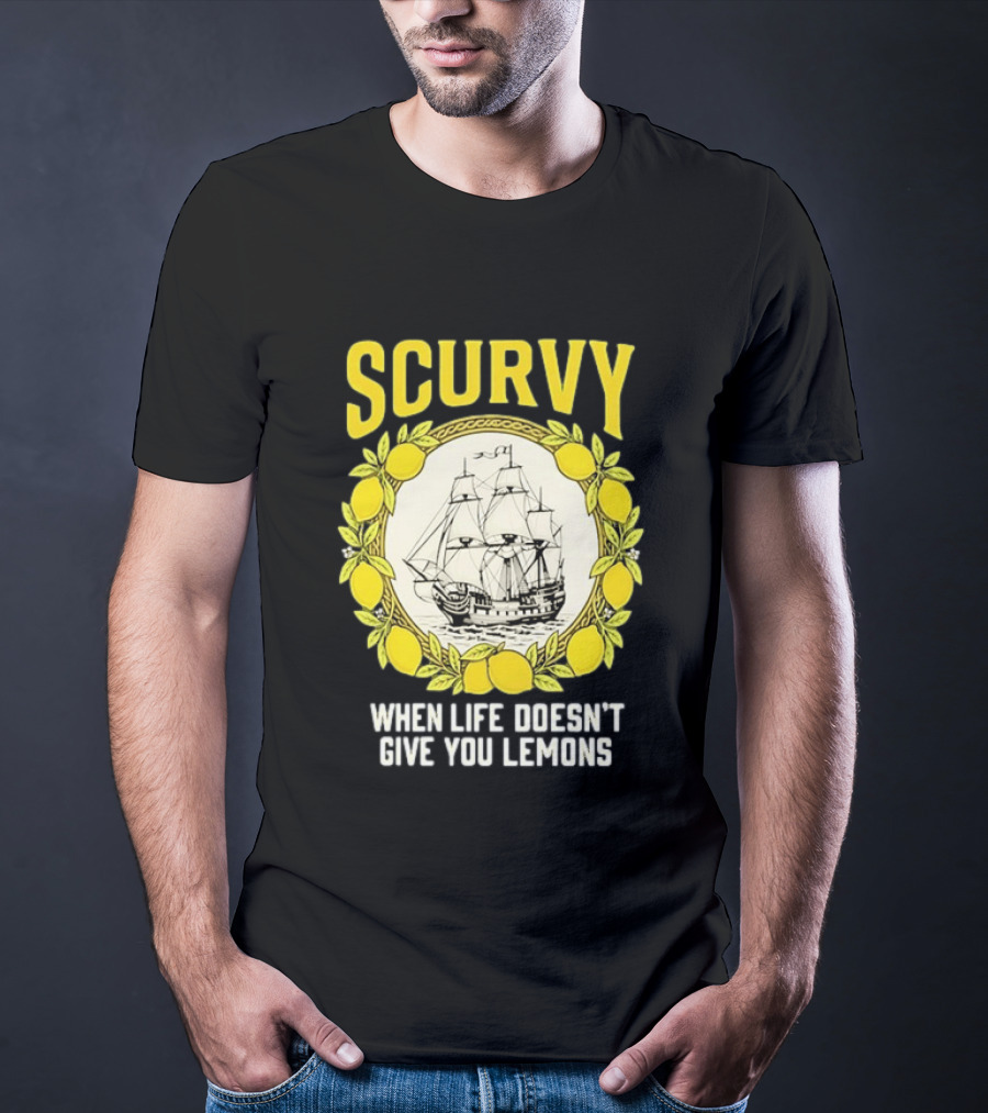 Scurvy When Life Doesn't Give You Lemons Sailing Ship Maritime Adventure T-Shirt