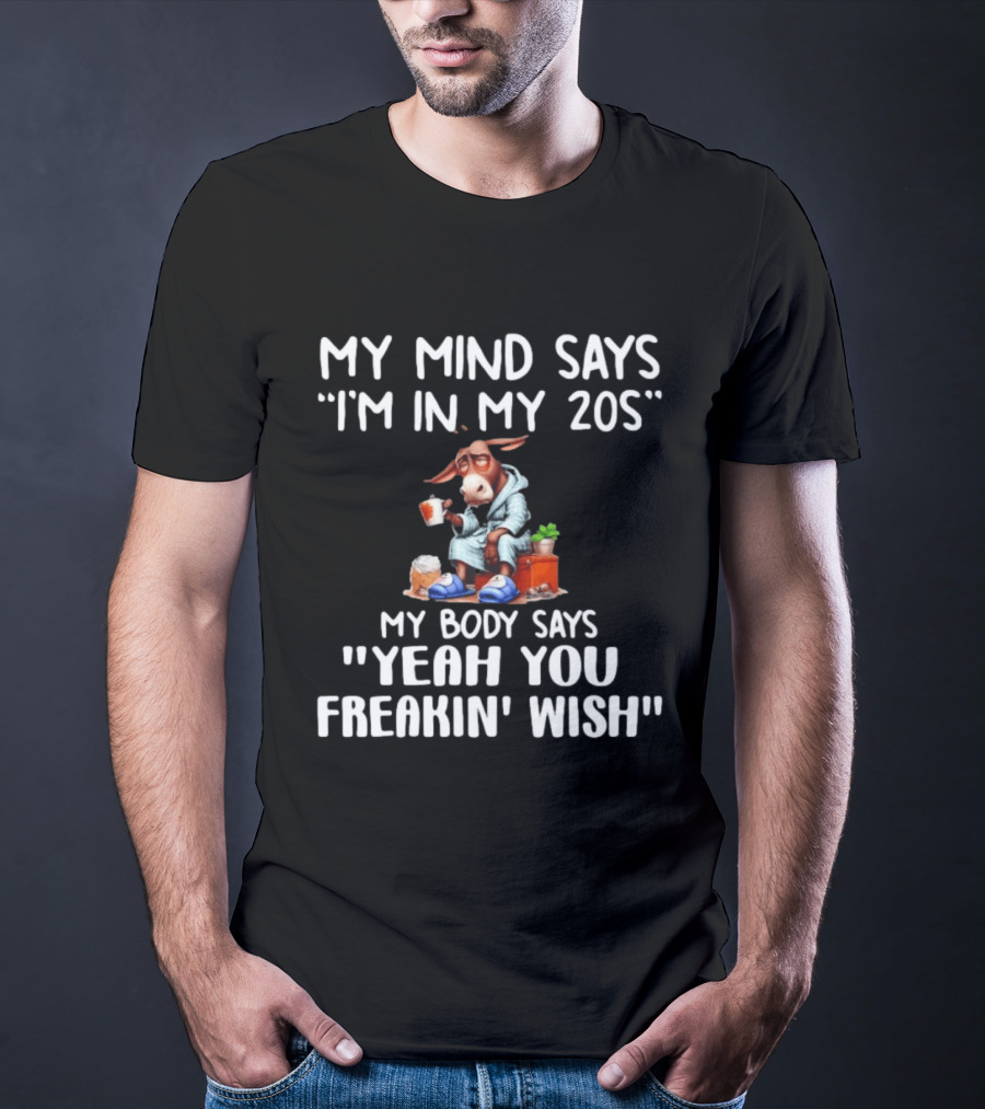 My Mind Says I'm In My 20s My Body Says Yeah You Freakin' Wish Donkey T-Shirt