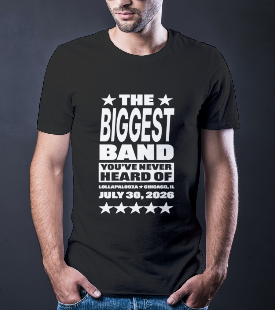 The Biggest Band You've Never Heard Of Lollapalooza Chicago July 30 2026 T-Shirt
