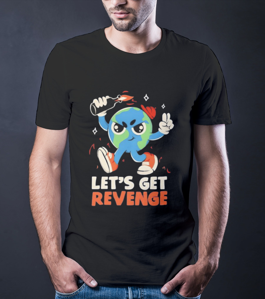 Molotov Cocktail Earth Let's Get Revenge Planet Earth T-Shirt