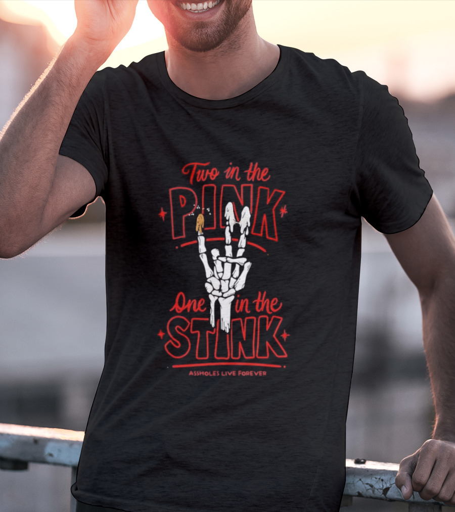 Two In The Pink One In The Stink Assholes Live Forever Skeleton Hand Gesture T-Shirt