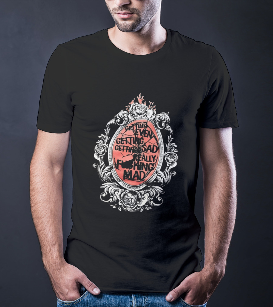 Getting Even Getting Sad Really Mad Floral Frame Roses Black White Pink T-Shirt