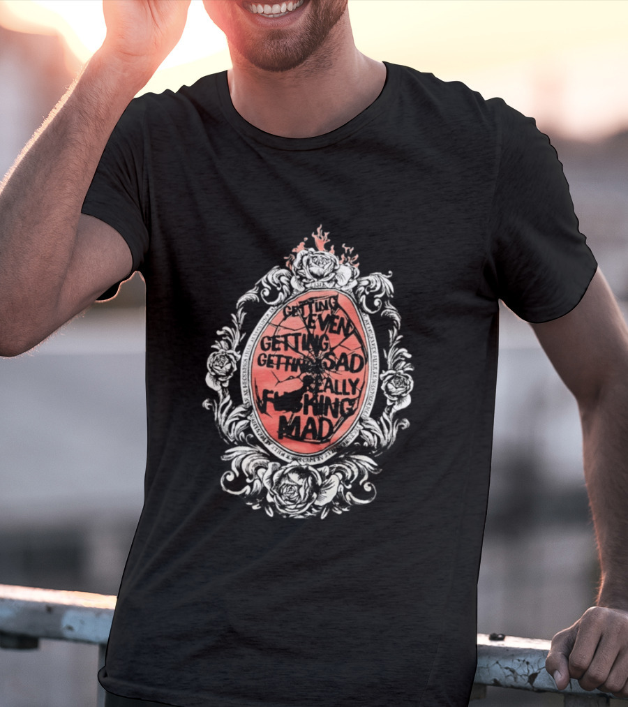 Getting Even Getting Sad Really Mad Floral Frame Roses Black White Pink T-Shirt
