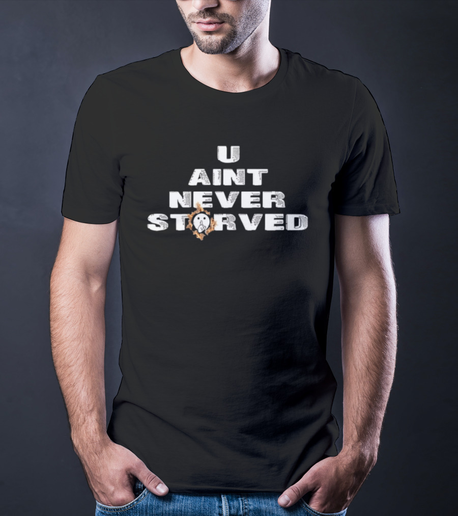 U Aint Never Storved Hand Gesture Streetwear Urban Fashion T-Shirt