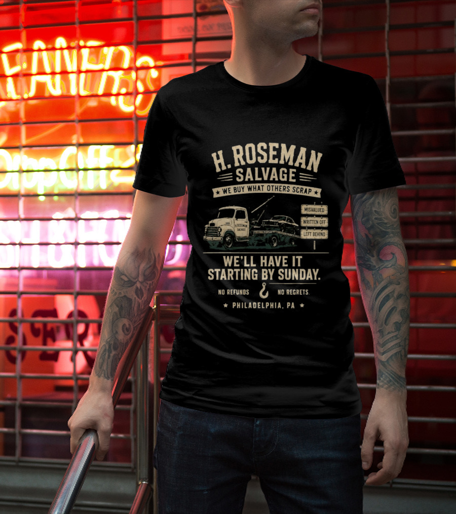 H Roseman Salvage Philadelphia We Buy What Others Scrap No Regrets No Refunds Starting By Sunday Misvalued Written Off Left Behind T-Shirt