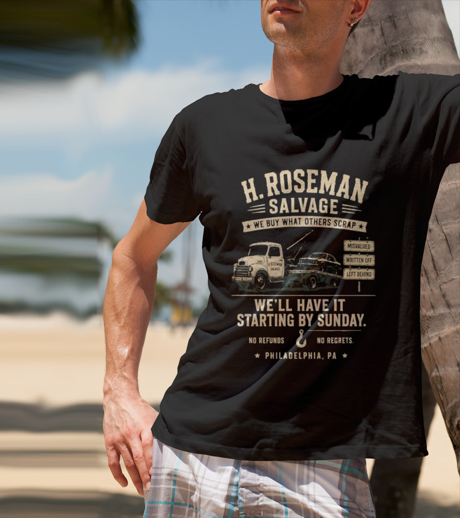 H Roseman Salvage Philadelphia We Buy What Others Scrap No Regrets No Refunds Starting By Sunday Misvalued Written Off Left Behind T-Shirt