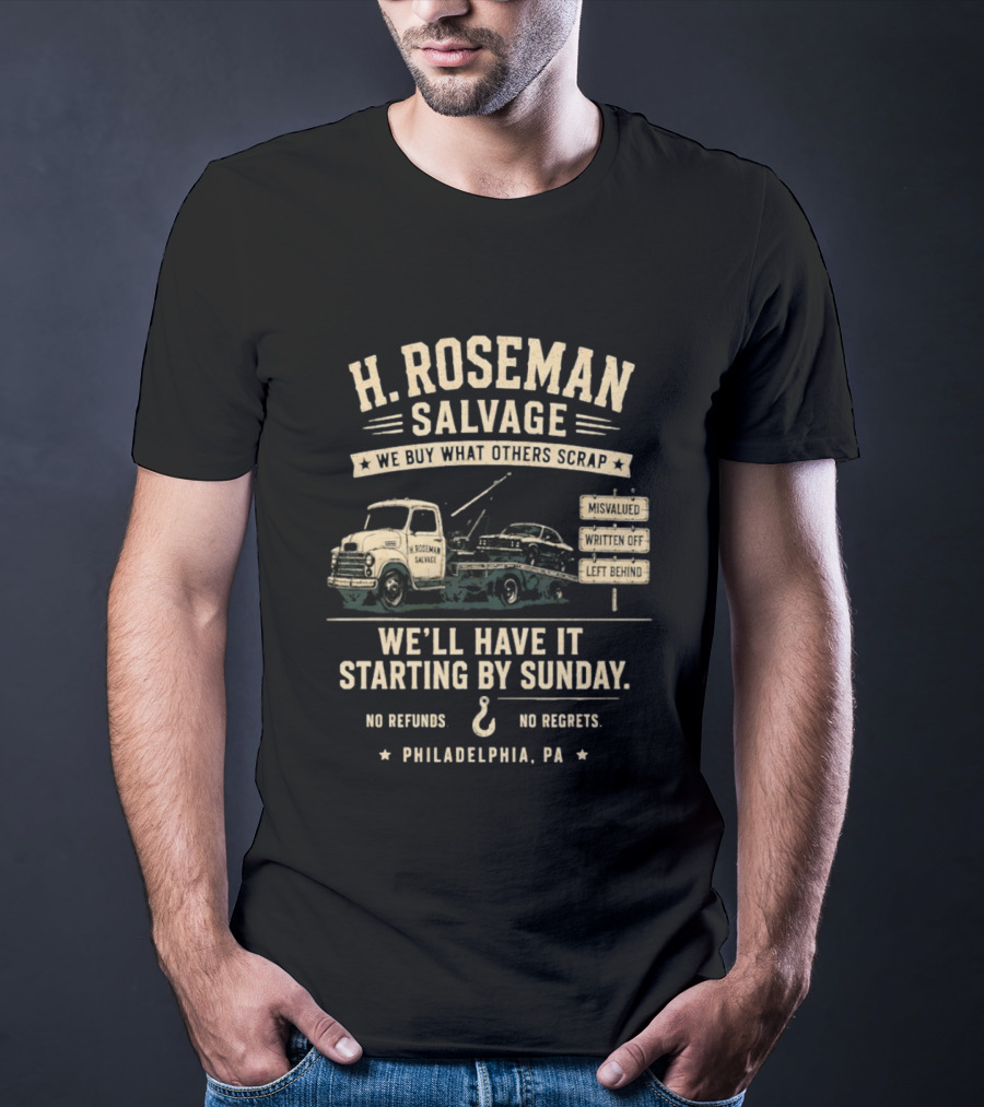 H Roseman Salvage Philadelphia We Buy What Others Scrap No Regrets No Refunds Starting By Sunday Misvalued Written Off Left Behind T-Shirt