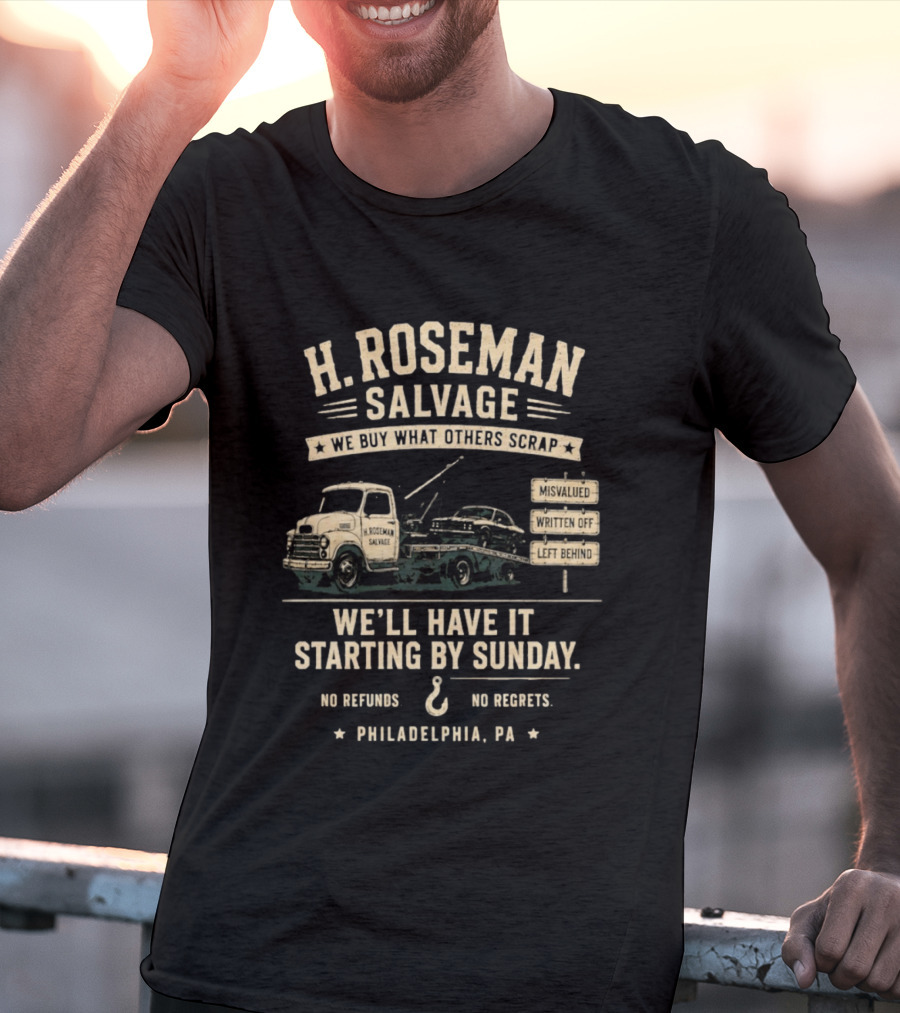 H Roseman Salvage Philadelphia We Buy What Others Scrap No Regrets No Refunds Starting By Sunday Misvalued Written Off Left Behind T-Shirt
