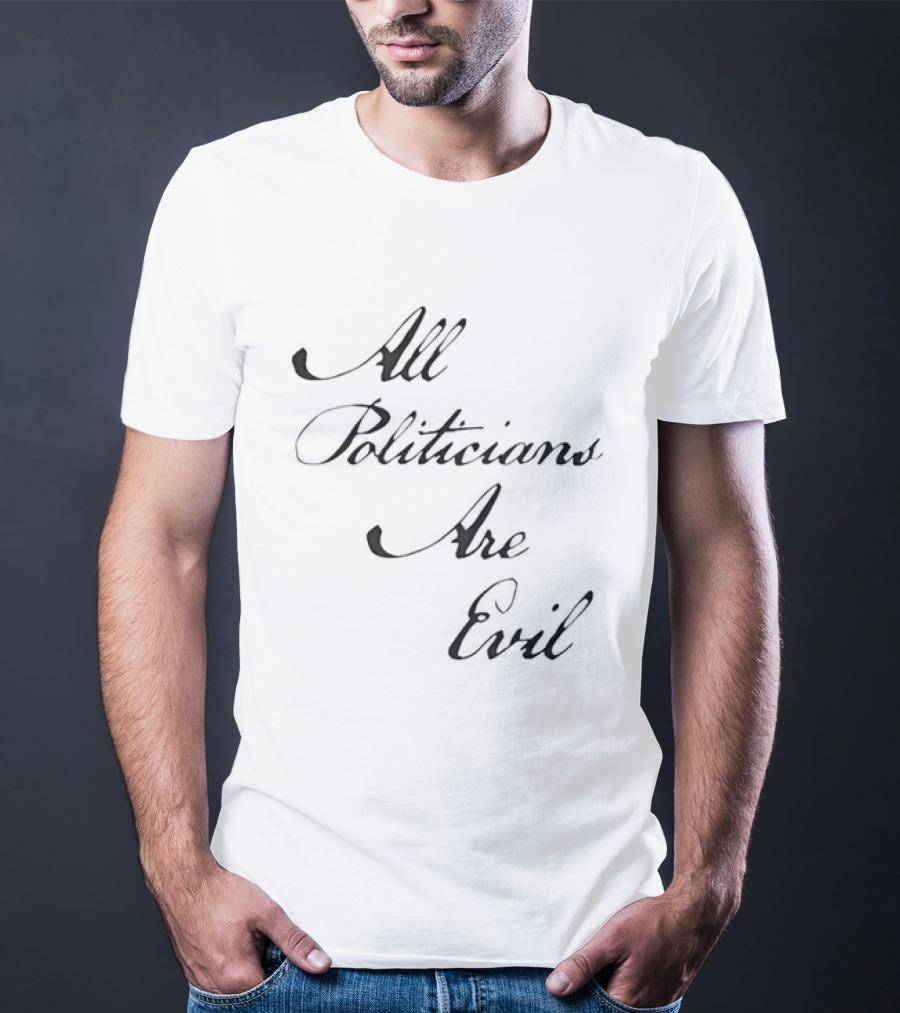 All Politicians Are Evil Political Critique T-Shirt