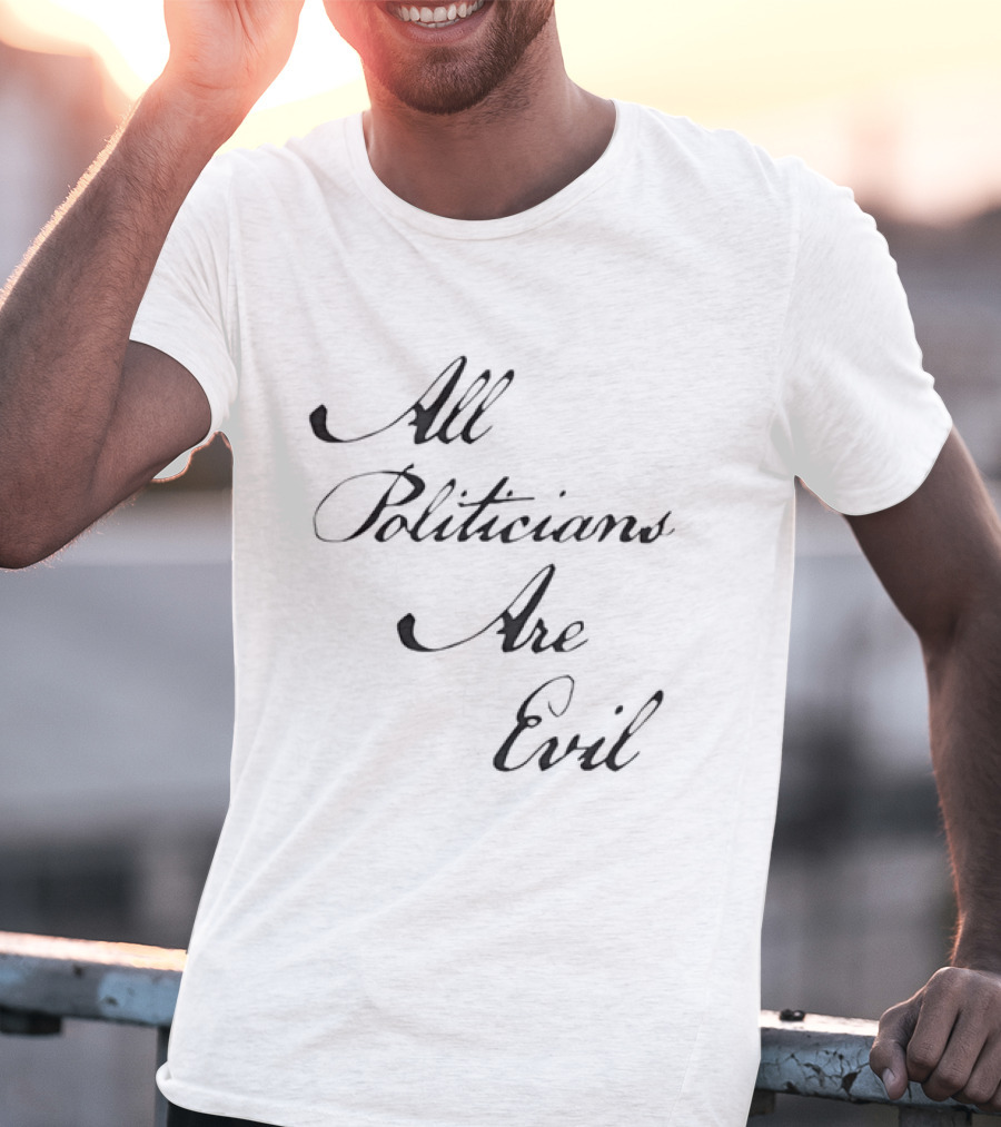 All Politicians Are Evil Political Critique T-Shirt