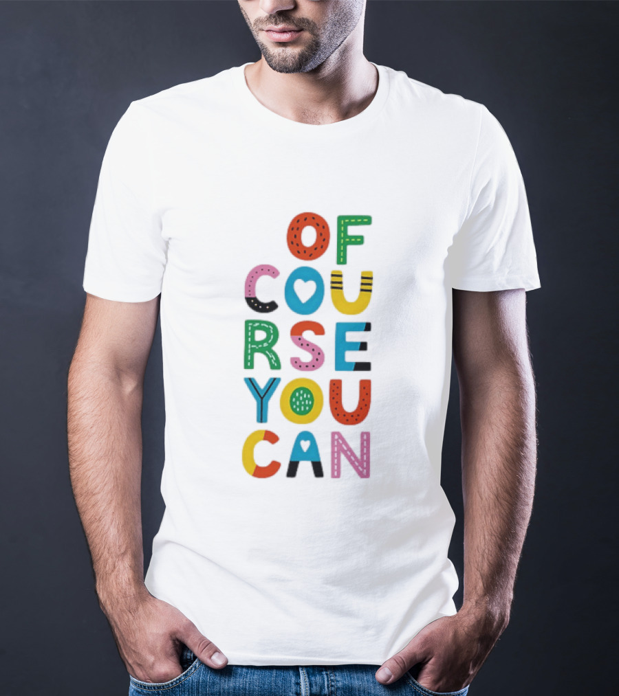 Of Course You Can Colorful Playful Motivational T-Shirt