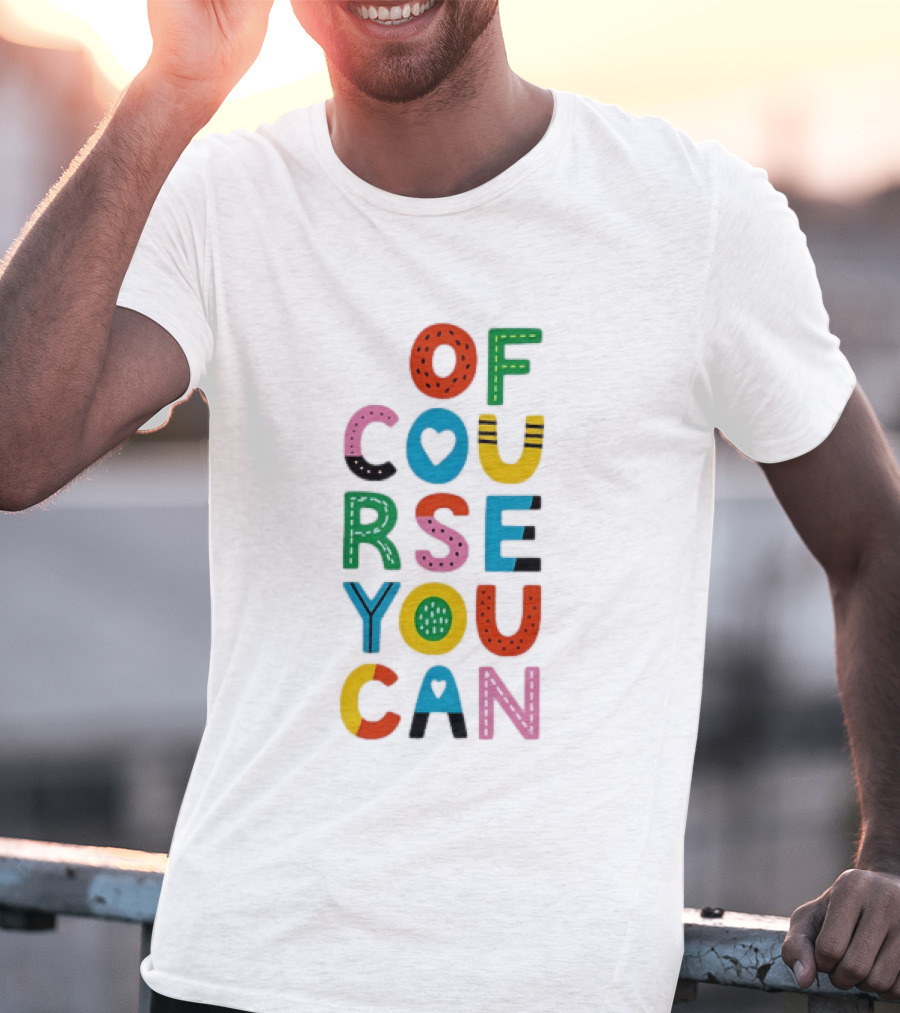 Of Course You Can Colorful Playful Motivational T-Shirt