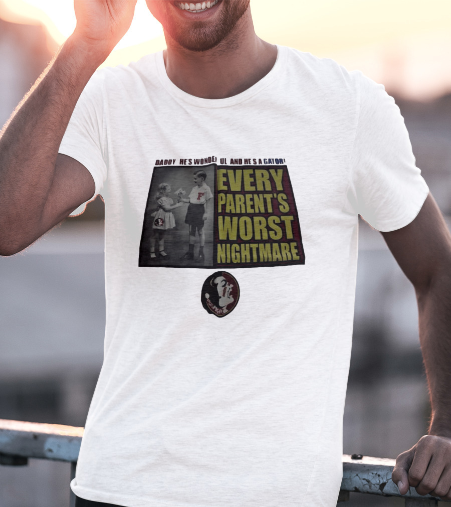 Daddy He's Wonderful And He's A Gator Every Parent's Worst Nightmare Florida State Seminoles T-Shirt