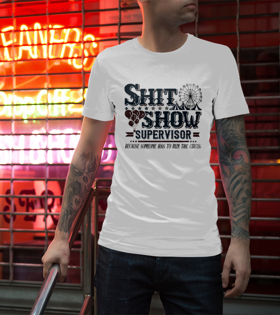 Shit Show Supervisor Because Someone Has To Run The Circus Ferris Wheel And Balloons T-Shirt