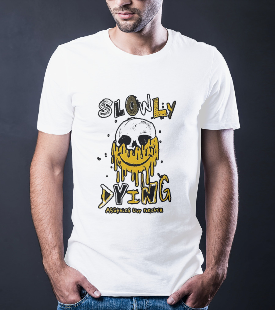 Slowly Dying Dripping Smiley Face Assholes Live Forever T-Shirt