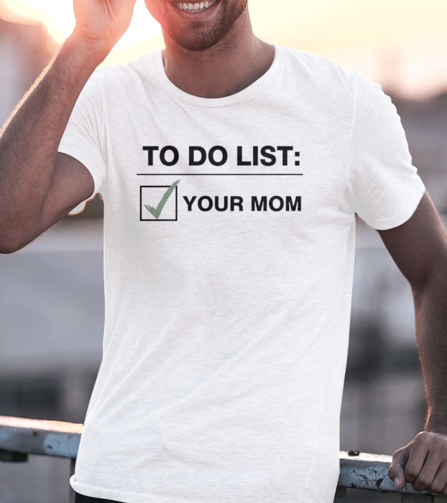 To Do List Your Mom Checklist Sarcastic Joke T-Shirt