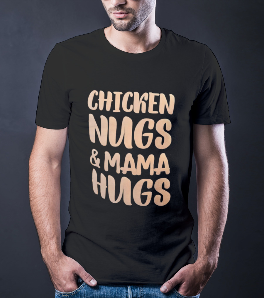 Chicken Nugs And Mama Hugs Fun Mom Life T-Shirt