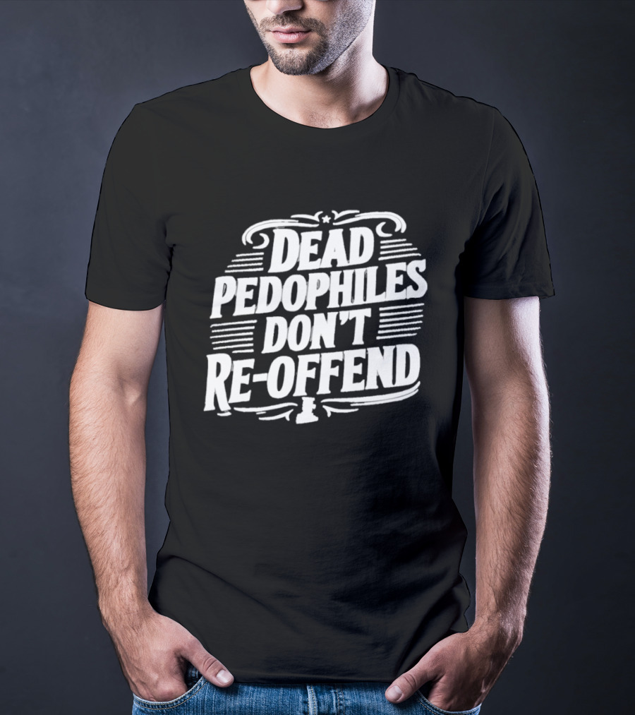 Dead Pedophiles Don't Re Offend Justice T-Shirt