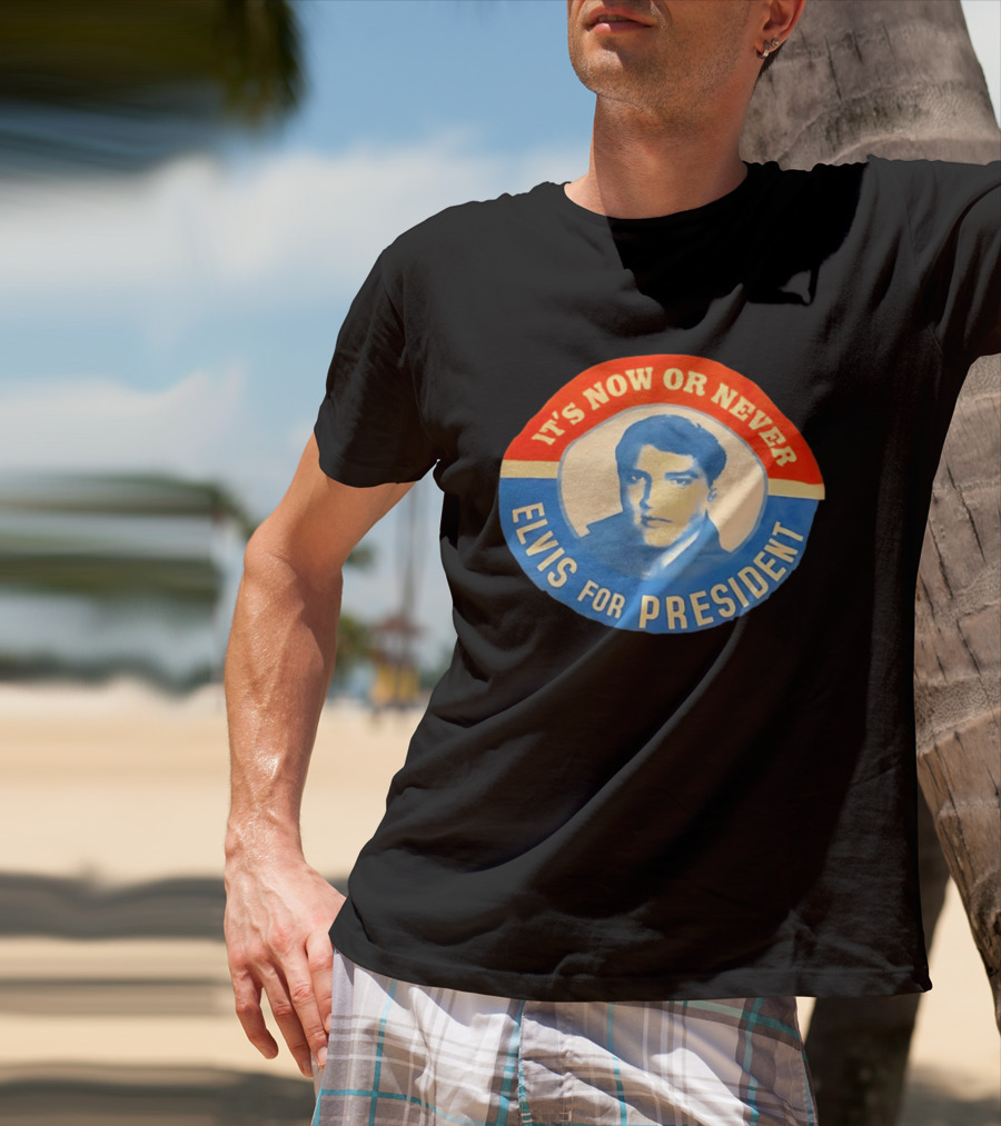 Elvis Presley It's Now Or Never For President T-Shirt