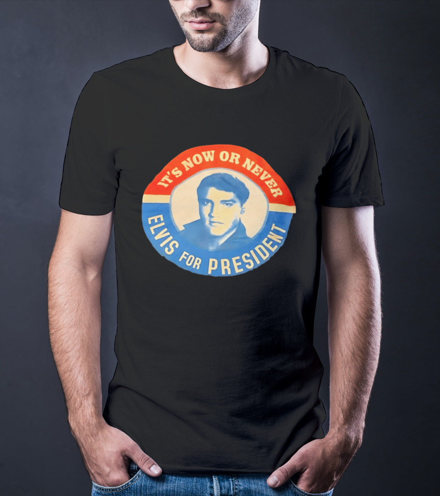 Elvis Presley It's Now Or Never For President T-Shirt