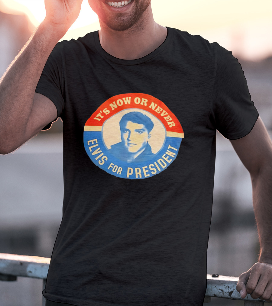 Elvis Presley It's Now Or Never For President T-Shirt