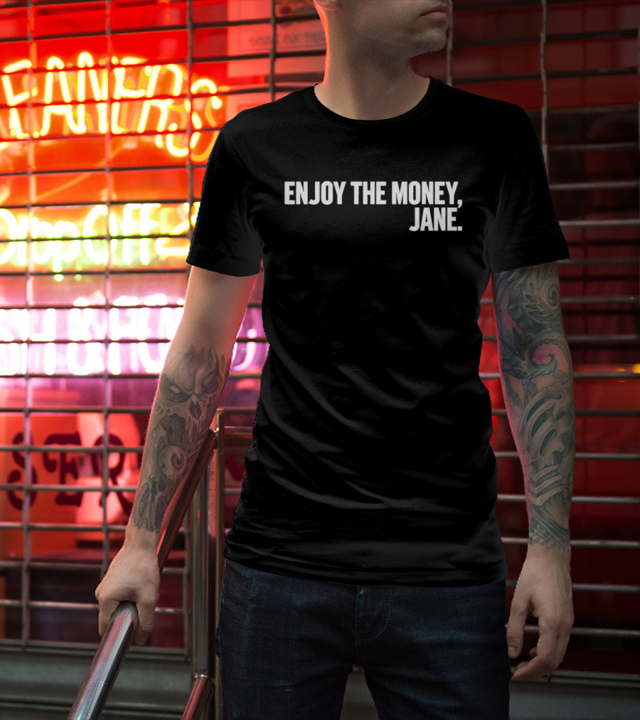 Enjoy The Money Jane Sarcastic Saying T-Shirt