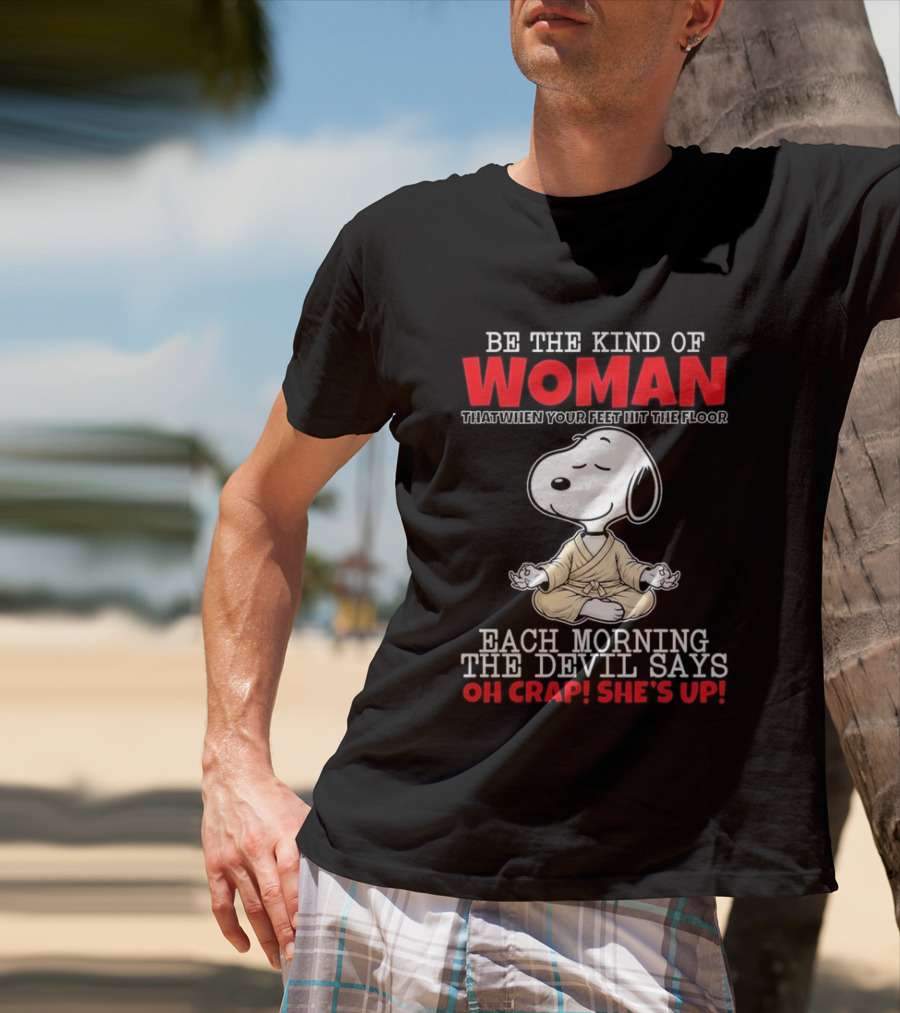 Be The Kind Of Woman Snoopy Each Morning The Devil Says Oh Crap She's Up T-Shirt