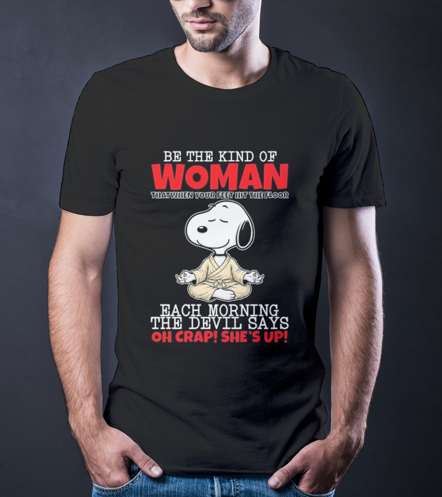 Be The Kind Of Woman Snoopy Each Morning The Devil Says Oh Crap She's Up T-Shirt