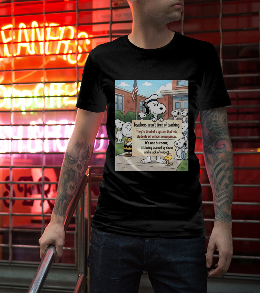 Snoopy Teachers Aren't Tired Of Teaching They're Tired Of A System That Lets Students Act Without Consequences Woodstock Chaos Lack Of Respect T-Shirt