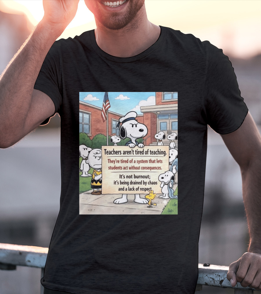 Snoopy Teachers Aren't Tired Of Teaching They're Tired Of A System That Lets Students Act Without Consequences Woodstock Chaos Lack Of Respect T-Shirt