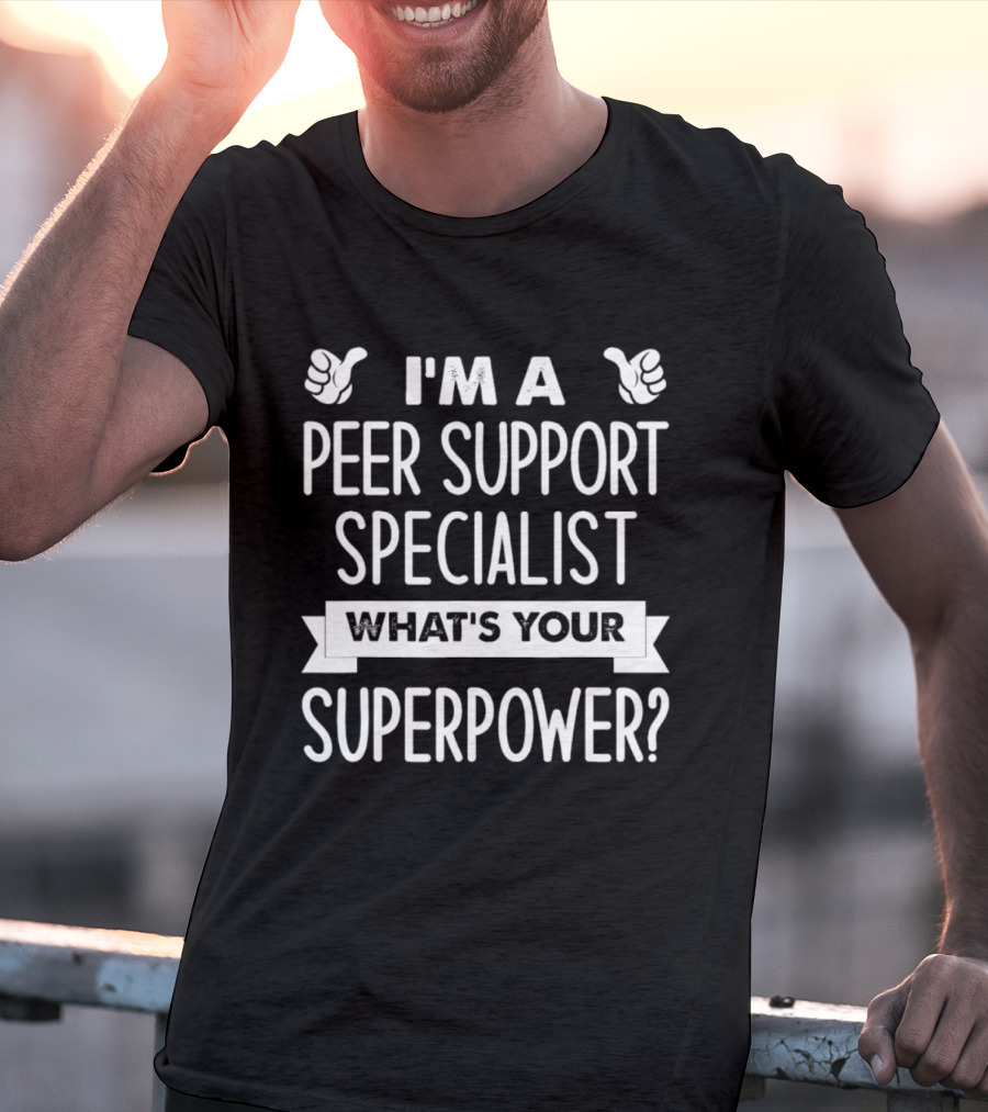 I'm A Peer Support Specialist What's Your Superpower T-Shirt