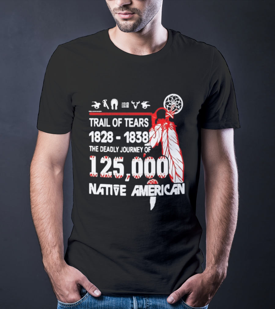 Trail Of Tears 1828 1838 Deadly Journey Of 125000 Native American T-Shirt