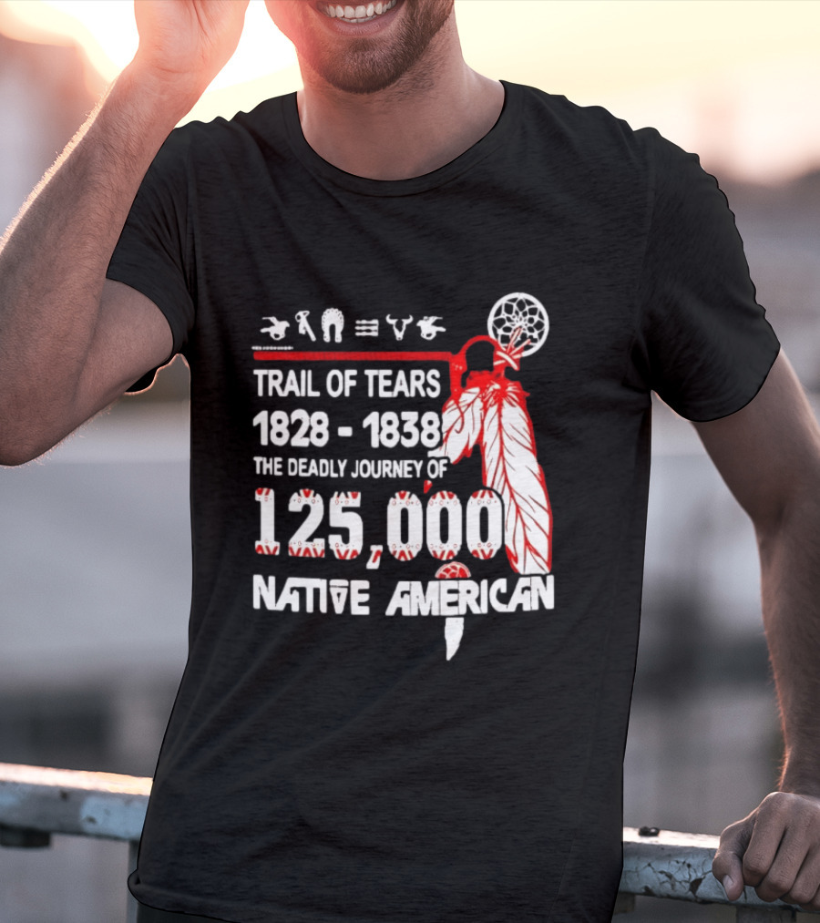 Trail Of Tears 1828 1838 Deadly Journey Of 125000 Native American T-Shirt