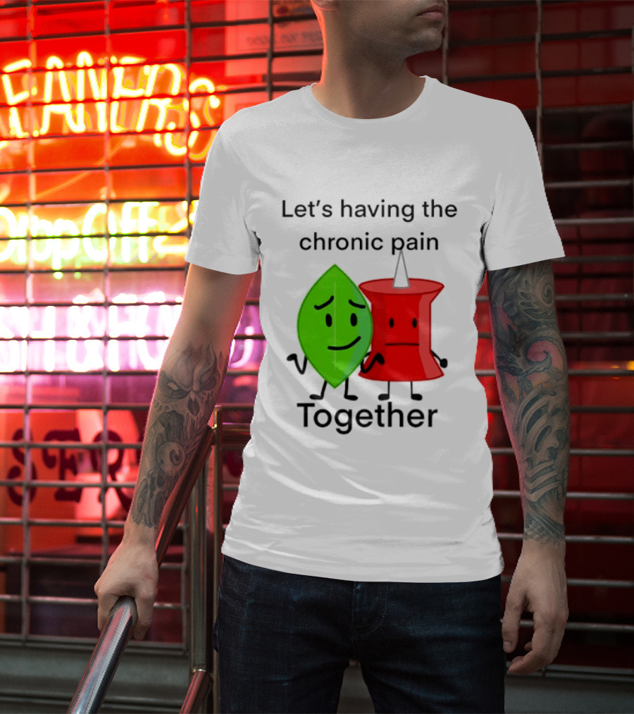 Let's Having The Chronic Pain Together Leaf And Red Pushpin Characters T-Shirt