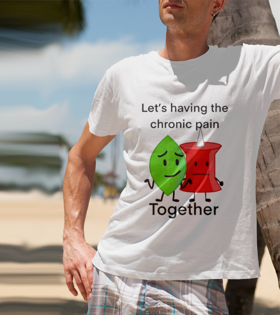 Let's Having The Chronic Pain Together Leaf And Red Pushpin Characters T-Shirt