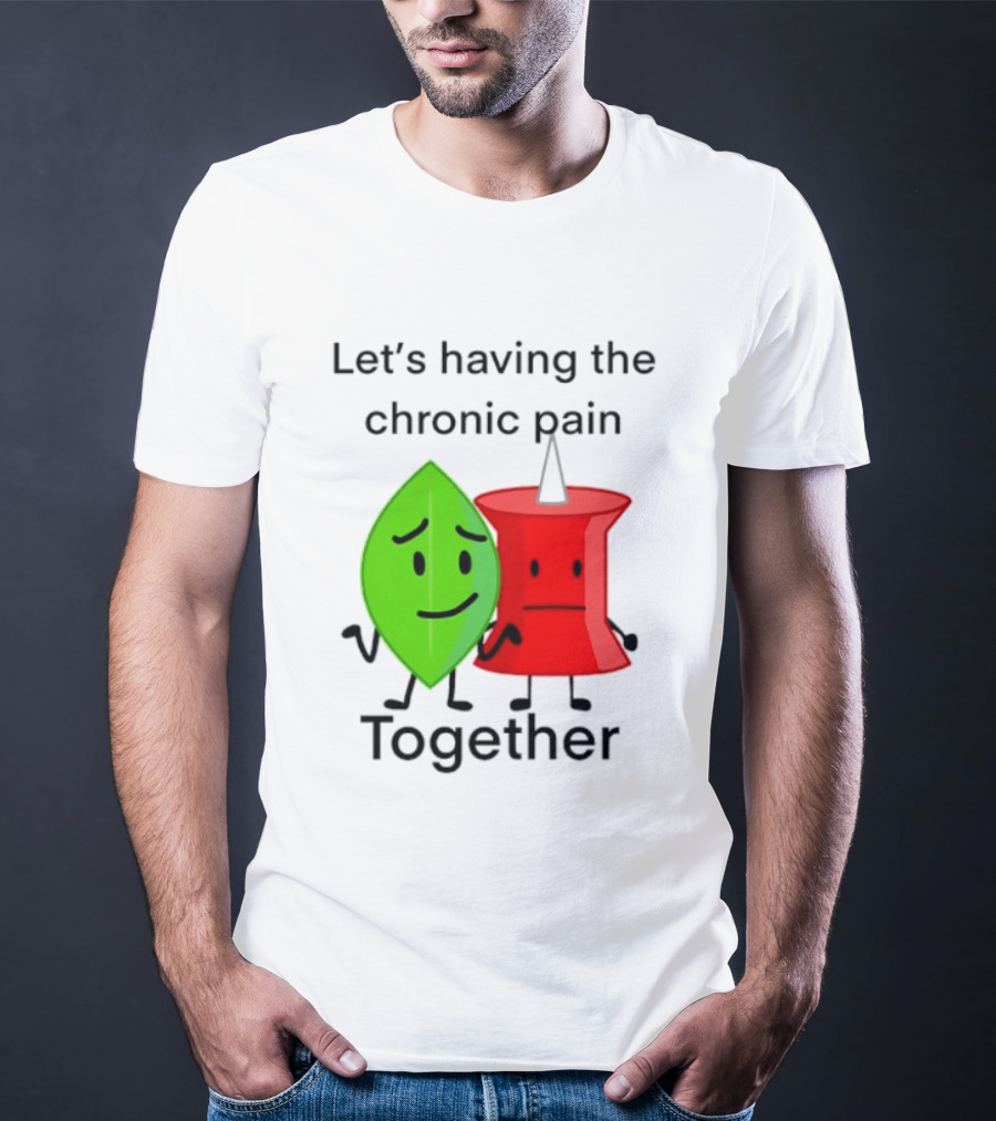 Let's Having The Chronic Pain Together Leaf And Red Pushpin Characters T-Shirt