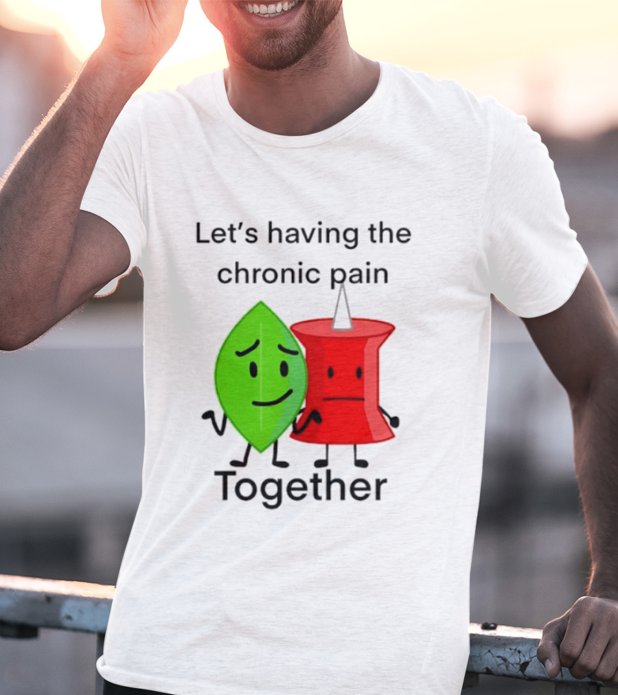 Let's Having The Chronic Pain Together Leaf And Red Pushpin Characters T-Shirt