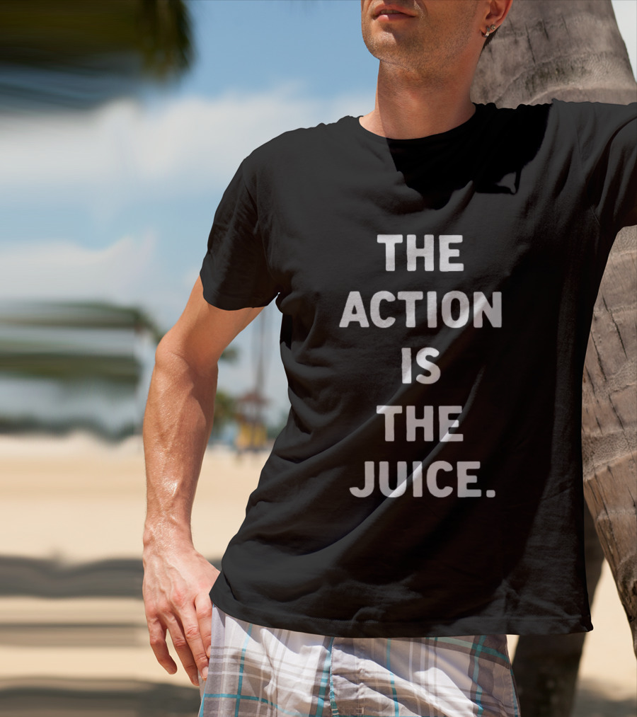 The Action Is The Juice Andafterthat Store The Juice Black Edge T-Shirt